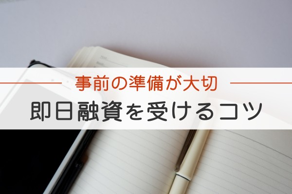 事前の準備が大切。即日融資を受けるコツ