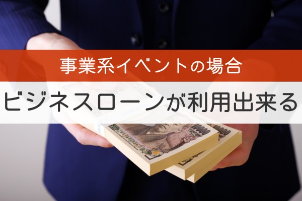 事業系イベントの場合ビジネスローンが利用できる