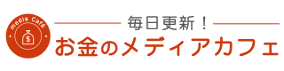 毎日更新！お金のメディアカフェ