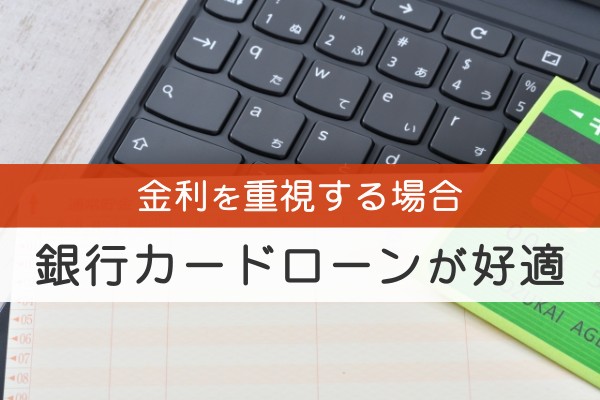 金利を重視する場合銀行カードローンが好適