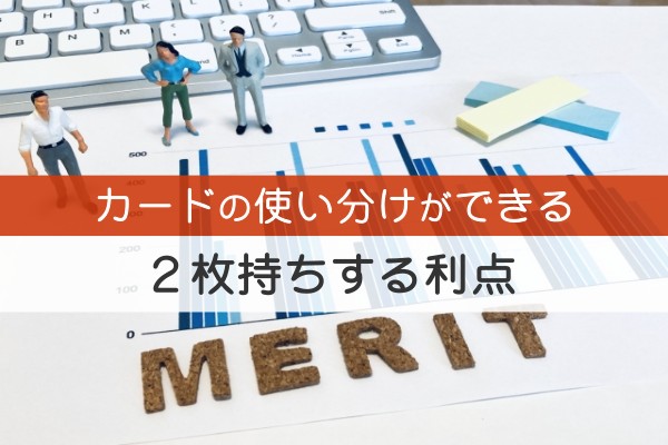 カードの使い分けができる。２枚持ちする利点